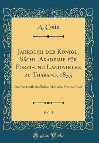 Jahrbuch Der Königl. Sächl. Akademie Für Forst-Und Landwirthe Zu Tharand, 1853, Vol. 3