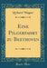 Eine Pilgerfahrt Zu Beethoven (Classic Reprint)