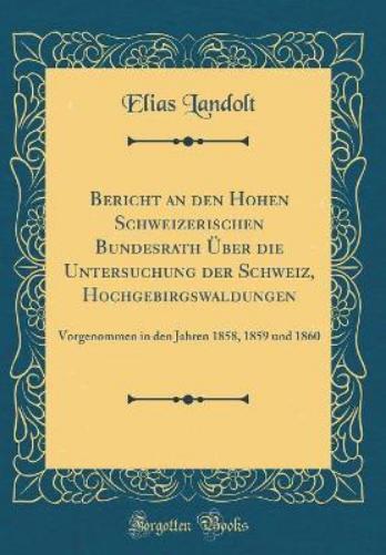 Bericht an Den Hohen Schweizerischen Bundesrath Über Die Untersuchung Der Schweiz, Hochgebirgswaldungen