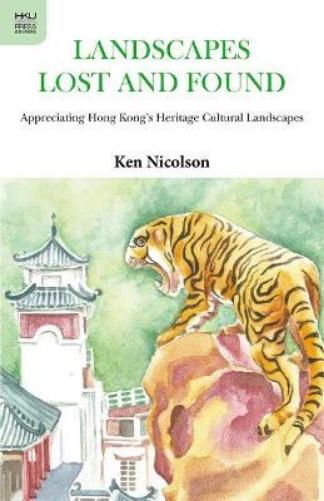 Landscapes Lost and Found – Appreciating Hong Kong`s Heritage Cultural Landscapes