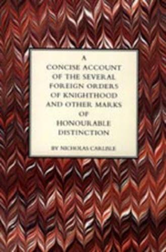 Concise Account of the Several Foreign Orders of Knighthood and Other Marks of Honourable Distinction