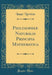Philosophiæ Naturalis Principia Mathematica (Classic Reprint)