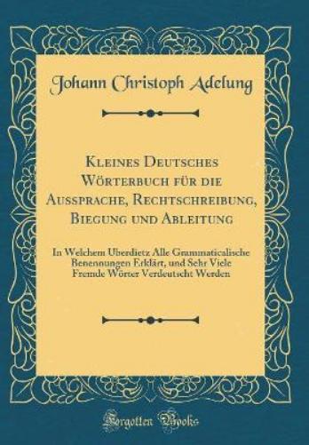 Kleines Deutsches Wörterbuch Für Die Aussprache, Rechtschreibung, Biegung Und Ableitung