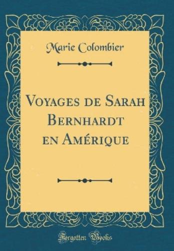 Voyages de Sarah Bernhardt En Amérique (Classic Reprint)