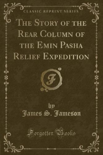 The Story of the Rear Column of the Emin Pasha Relief Expedition (Classic Reprint)