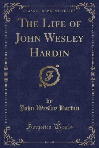 The Life of John Wesley Hardin (Classic Reprint)