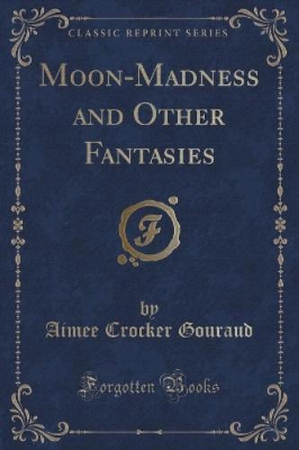 Moon-Madness and Other Fantasies (Classic Reprint)