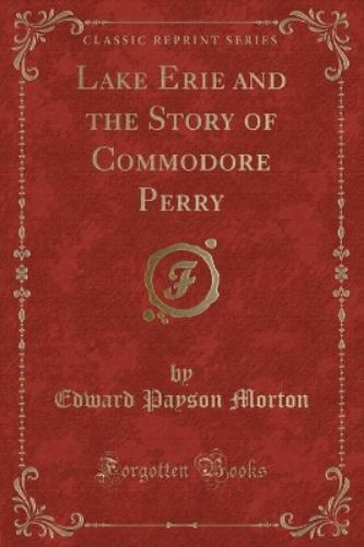 Lake Erie and the Story of Commodore Perry (Classic Reprint)