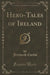 Hero-Tales of Ireland (Classic Reprint)