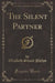 The Silent Partner (Classic Reprint)