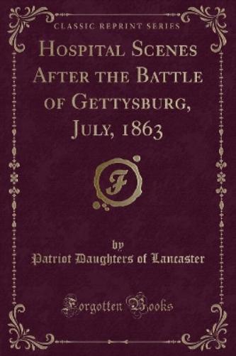 Hospital Scenes After the Battle of Gettysburg, July, 1863 (Classic Reprint)