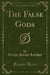 The False Gods (Classic Reprint)