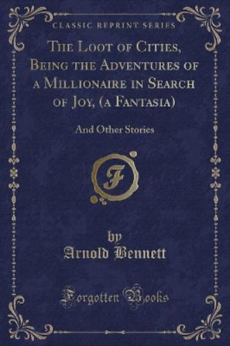 The Loot of Cities, Being the Adventures of a Millionaire in Search of Joy, (a Fantasia)