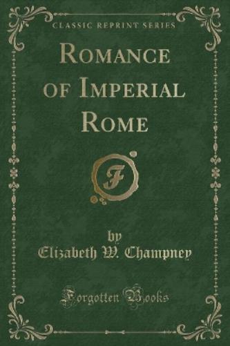 Romance of Imperial Rome (Classic Reprint)