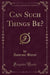 Can Such Things Be? (Classic Reprint)
