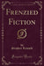 Frenzied Fiction (Classic Reprint)