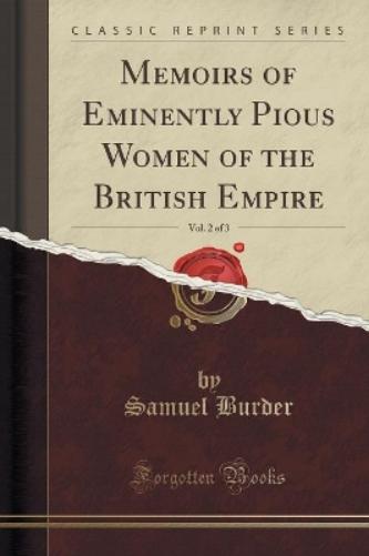Memoirs of Eminently Pious Women of the British Empire, Vol. 2 of 3 (Classic Reprint)
