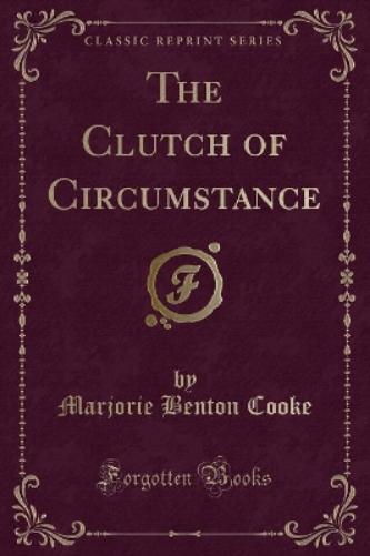 The Clutch of Circumstance (Classic Reprint)