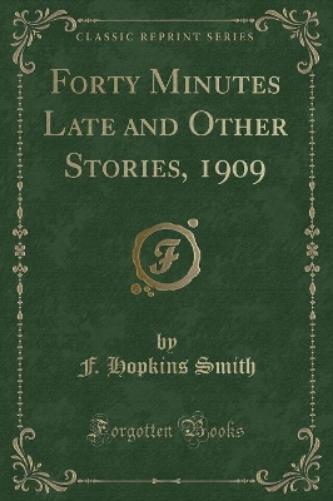 Forty Minutes Late and Other Stories, 1909 (Classic Reprint)