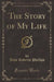 The Story of My Life (Classic Reprint)