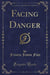 Facing Danger (Classic Reprint)