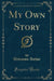 My Own Story (Classic Reprint)