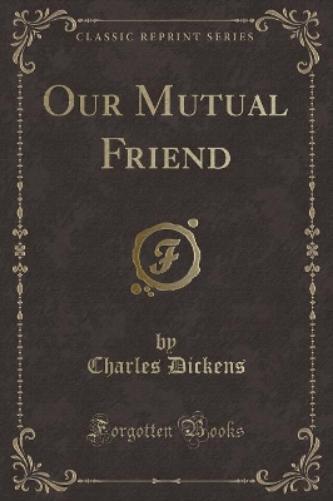 Our Mutual Friend (Classic Reprint)