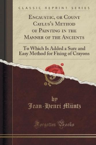 Encaustic, or Count Caylus's Method of Painting in the Manner of the Ancients