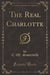 The Real Charlotte (Classic Reprint)