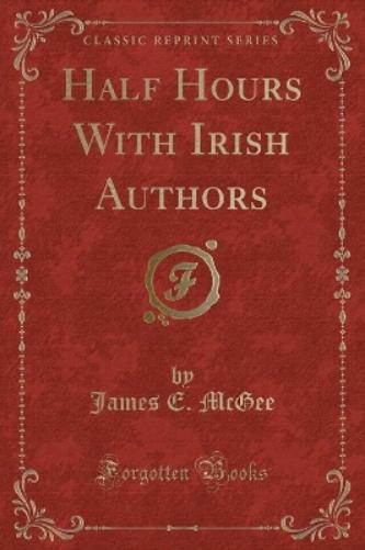 Half Hours with Irish Authors (Classic Reprint)