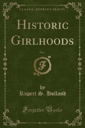 Historic Girlhoods, Vol. 1 (Classic Reprint)