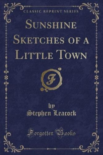 Sunshine Sketches of a Little Town (Classic Reprint)