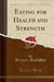 Eating for Health and Strength (Classic Reprint)