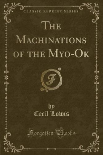 The Machinations of the Myo-Ok (Classic Reprint)