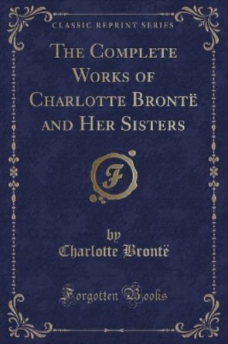 The Complete Works of Charlotte Brontë and Her Sisters (Classic Reprint)