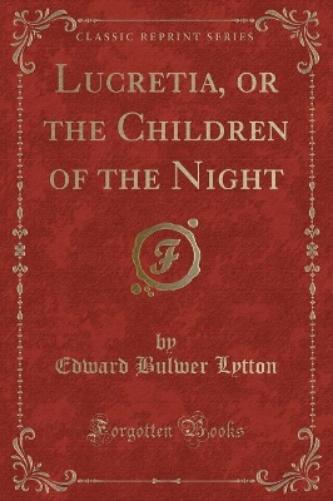 Lucretia, or the Children of the Night (Classic Reprint)
