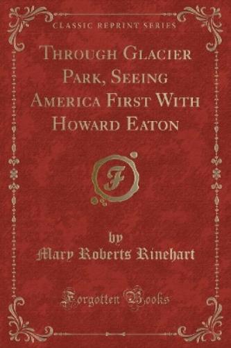Through Glacier Park, Seeing America First with Howard Eaton (Classic Reprint)