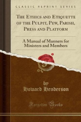 The Ethics and Etiquette of the Pulpit, Pew, Parish, Press and Platform