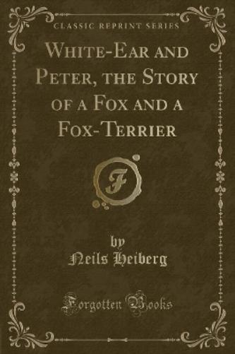 White-Ear and Peter, the Story of a Fox and a Fox-Terrier (Classic Reprint)
