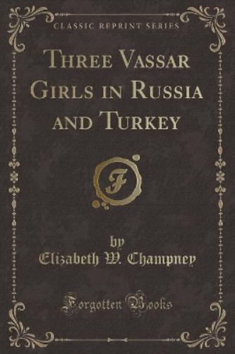 Three Vassar Girls in Russia and Turkey (Classic Reprint)