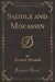 Saddle and Mocassin (Classic Reprint)