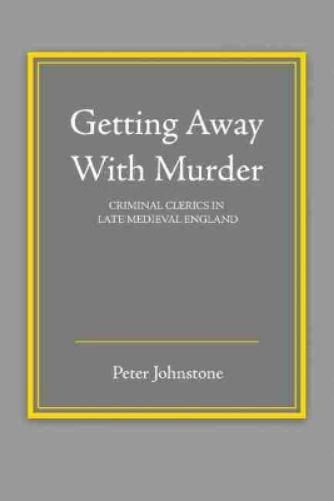 Getting Away With Murder: Criminal Clerics in Late Medieval England
