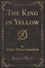 The King in Yellow (Classic Reprint)