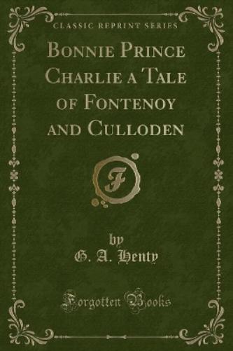 Bonnie Prince Charlie a Tale of Fontenoy and Culloden (Classic Reprint)