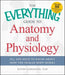 The Everything Guide to Anatomy and Physiology