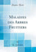 Maladies Des Arbres Fruitiers (Classic Reprint)
