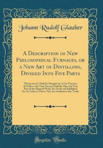 A Description of New Philosophical Furnaces, or a New Art of Distilling, Divided Into Five Parts