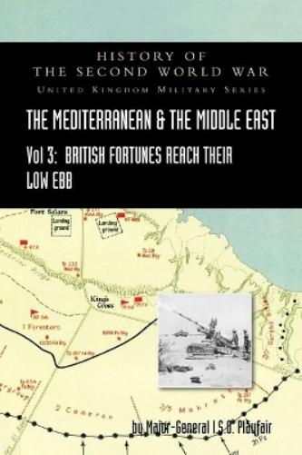 MEDITERRANEAN AND MIDDLE EAST VOLUME III (September 1941 to September 1942) British Fortunes reach their Lowest Ebb. HISTORY OF THE SECOND WORLD WAR