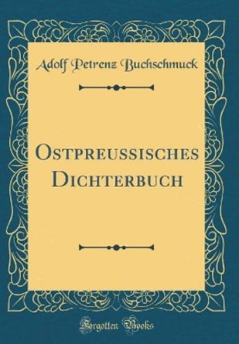 Ostpreussisches Dichterbuch (Classic Reprint)