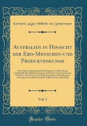 Australien in Hinsicht Der Erd-Menschen-Und Produktenkunde, Vol. 1